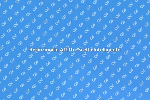 Recinzione in Affitto: Versatilità e Sicurezza