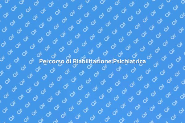 La Riabilitazione Psichiatrica e il Benessere