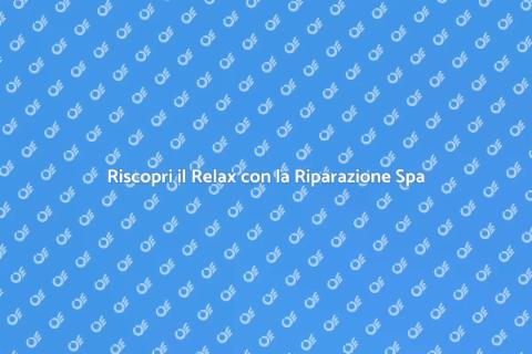 Riparazione Spa: Trasforma il Tuo Relax