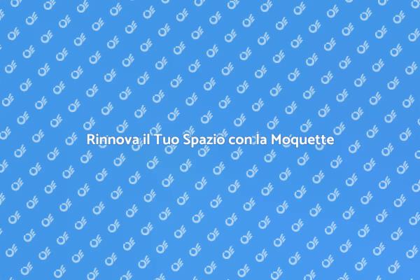 Trasforma il Tuo Spazio con la Moquette