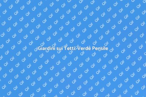 Verde Pensile: Oasi Verde sul Tetto