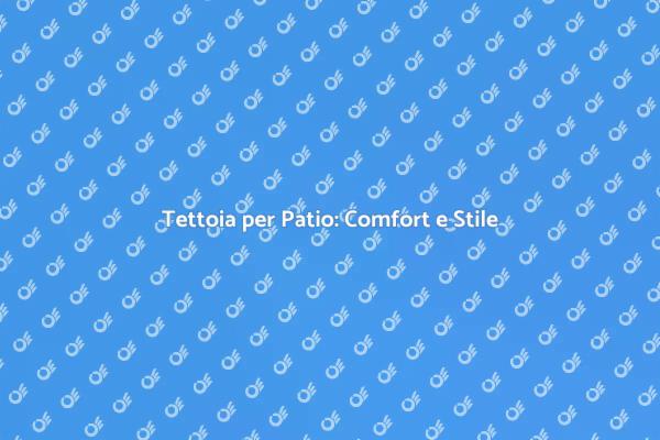 Rendi il Tuo Patio Confortevole con una Tettoia
