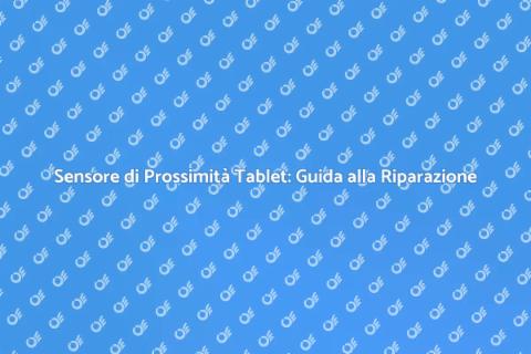 Riparazione Sensore Prossimità Tablet