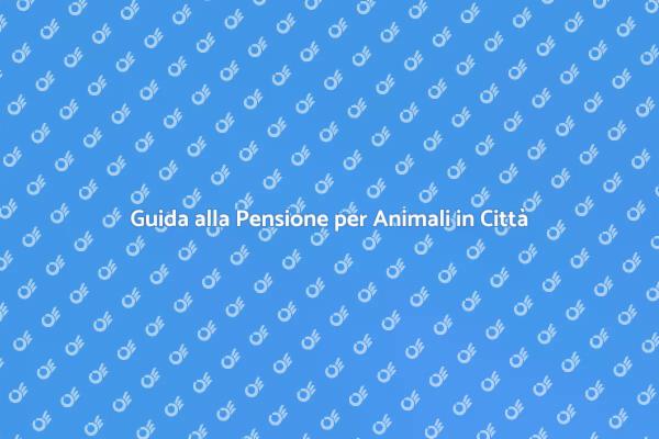Trova la Migliore Pensione per Animali