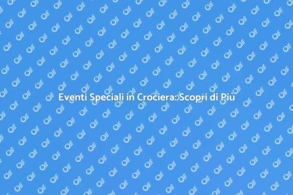 Scopri Crociere Uniche per Eventi Speciali