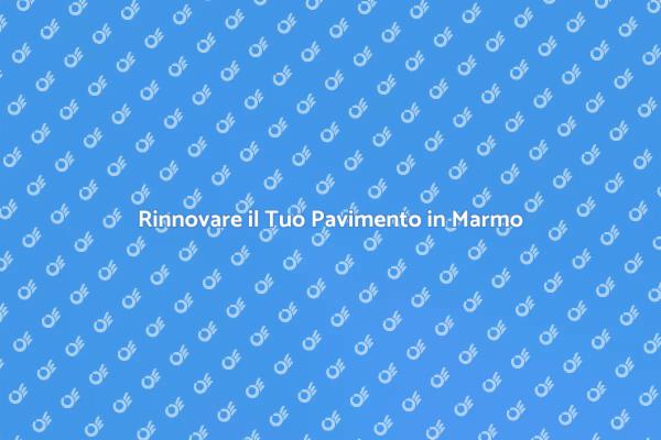 Rinnova il Pavimento in Marmo Carrara