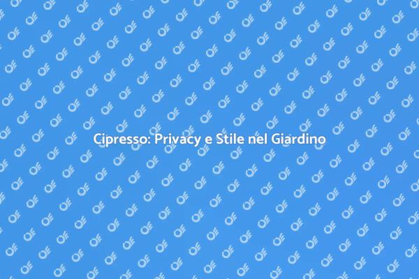 Cipresso: L’Essenza della Privacy Verde