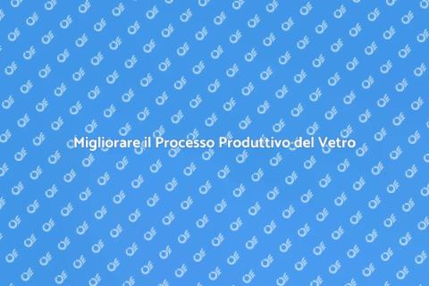 Ottimizzazione Processo Produttivo Vetro