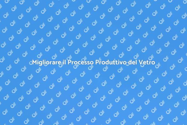 Eccellenza nell'Ottimizzazione del Vetro