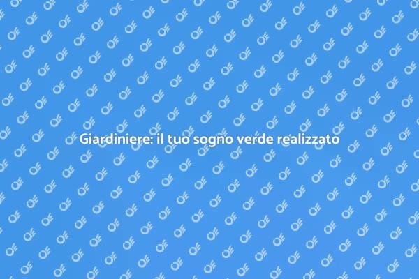 Scopri il giardiniere ideale per te