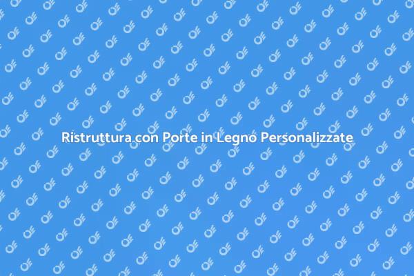 Trasforma la Tua Casa con Porte su Misura