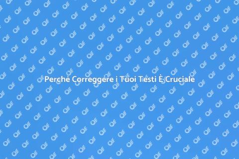 Correggere Testi: Perché È Fondamentale