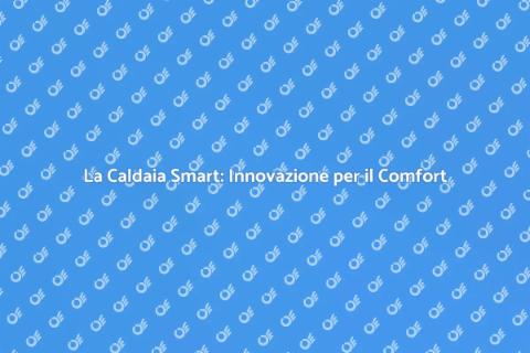 Caldaia Smart: Comfort e Innovazione