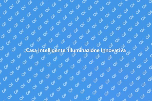 Rivoluziona la tua Casa con l'Illuminazione Smart