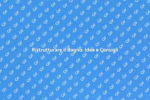 Ristrutturazione Bagno: Guida Completa