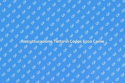 Ristrutturare un Tetto in Coppi