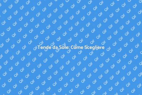 Tende da Sole: Guida alla Scelta