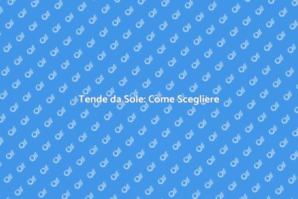 Come Scegliere le Tende da Sole