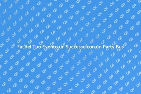 Noleggia un Party Bus per la tua Festa