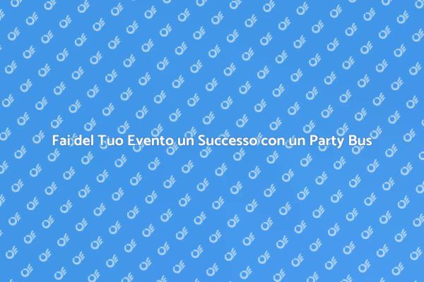Rendi Indimenticabile la Tua Festa con un Party Bus
