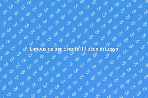 Noleggia una Limousine per il Tuo Evento