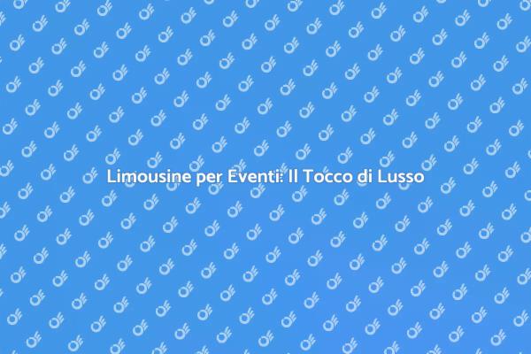 Limousine: Il Lusso per Ogni Occasione