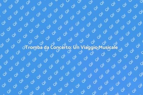 Scopri la Tromba da Concerto