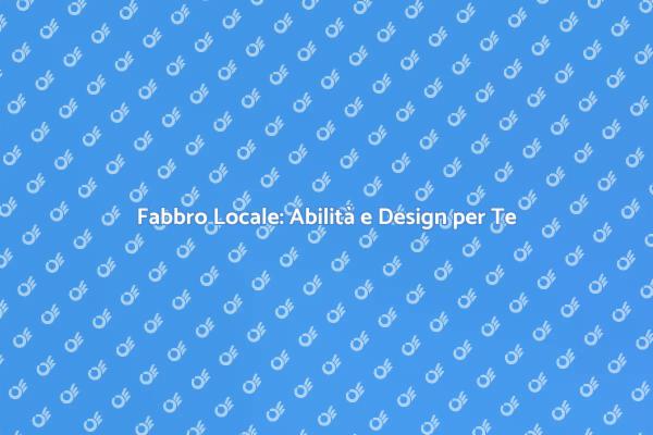 Fabbro Locale: La Soluzione per la Tua Casa