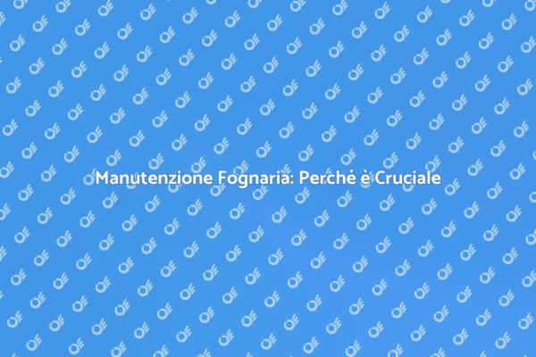 Pulizia Fognaria: Un Servizio Necessario
