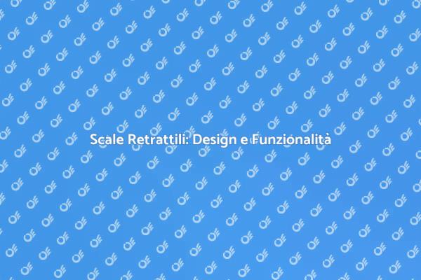 Scale Retrattili: Soluzione per Ogni Ambiente