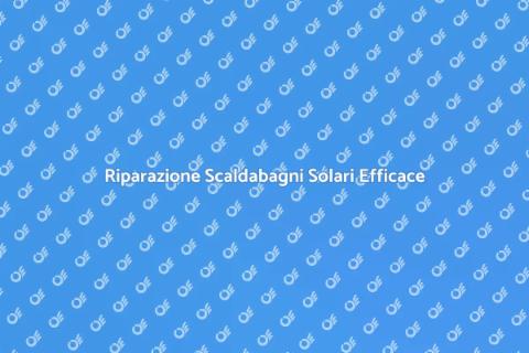 Riparare Scaldabagno Solare