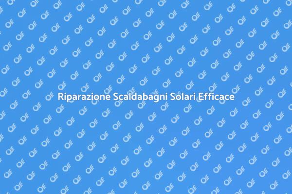 Manutenzione Scaldabagni Solari Facile