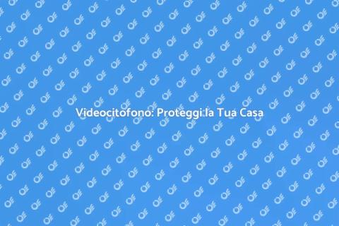 Videocitofono: Sicurezza in Casa