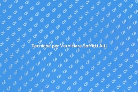 Verniciare Soffitto Alto: Guida Pratica