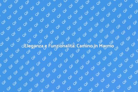 Camino in Marmo: Design Senza Tempo