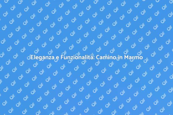 Camino in Marmo: Un Elemento d'Arredo Unico