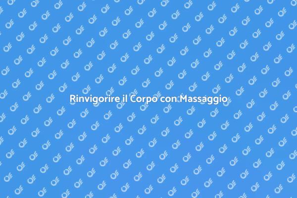 Rinnova il Tuo Corpo con un Massaggio