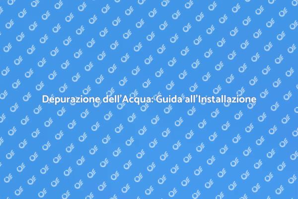 Guida all'Installazione di Sistemi di Depurazione