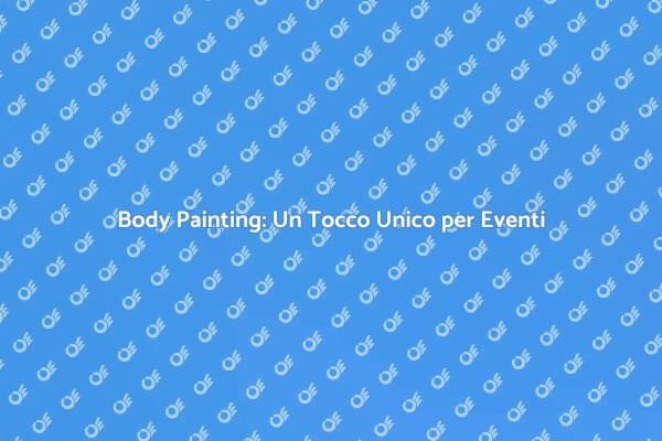 Trasforma i Tuoi Eventi con il Body Painting