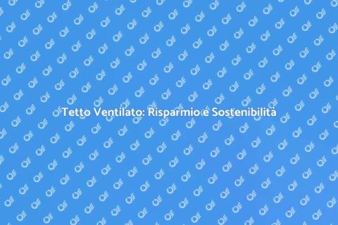 Tetto Ventilato: Vantaggi Economici