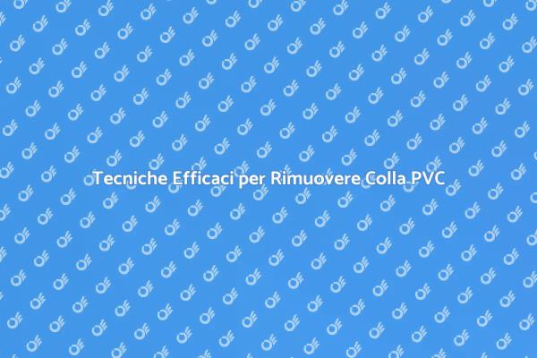 Come Eliminare Colla in PVC Facilmente