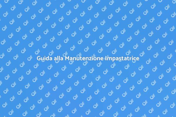 Manutenzione Fondamentale per Impastatrice