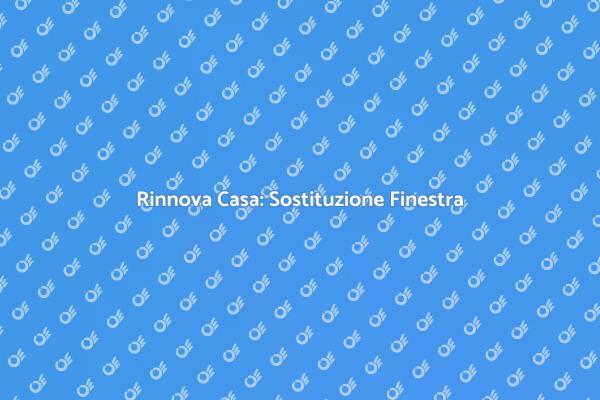 Sostituzione Finestra: Guida al Rinnovo