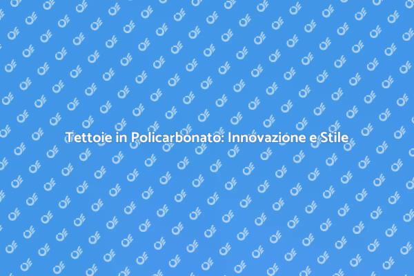 Tettoie in Policarbonato: Vantaggi e Design