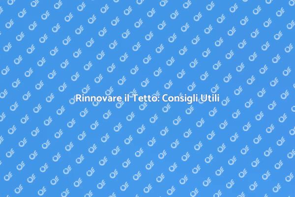 Sostituire il Tetto: Ecco Come Fare