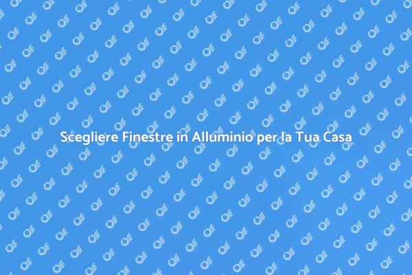 Finestre in Alluminio: La Scelta Perfetta