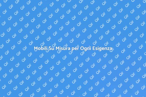 Creare Ambienti Unici con Mobili Su Misura