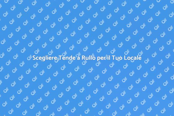 Tende a Rullo: Soluzione per il Tuo Business
