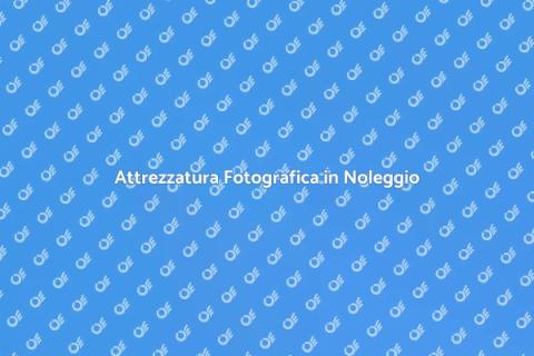Noleggiare Attrezzatura Fotografica