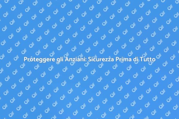 Sicurezza Anziani: Protezione Necessaria